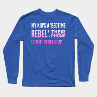 Parenting Humor: My Kid's A Bedtime Rebel, Their Phone Is The Rebellion. Long Sleeve T-Shirt